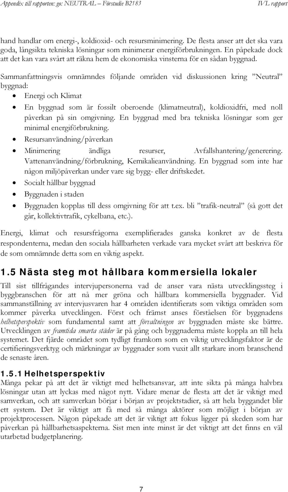 Sammanfattningsvis omnämndes följande områden vid diskussionen kring Neutral byggnad: Energi och Klimat En byggnad som är fossilt oberoende (klimatneutral), koldioxidfri, med noll påverkan på sin