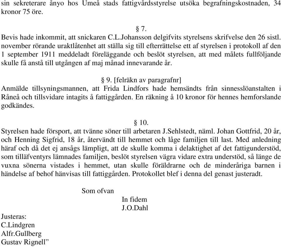 november rörande uraktlåtenhet att ställa sig till efterrättelse ett af styrelsen i protokoll af den 1 september 1911 meddeladt föreläggande och beslöt styrelsen, att med målets fullföljande skulle