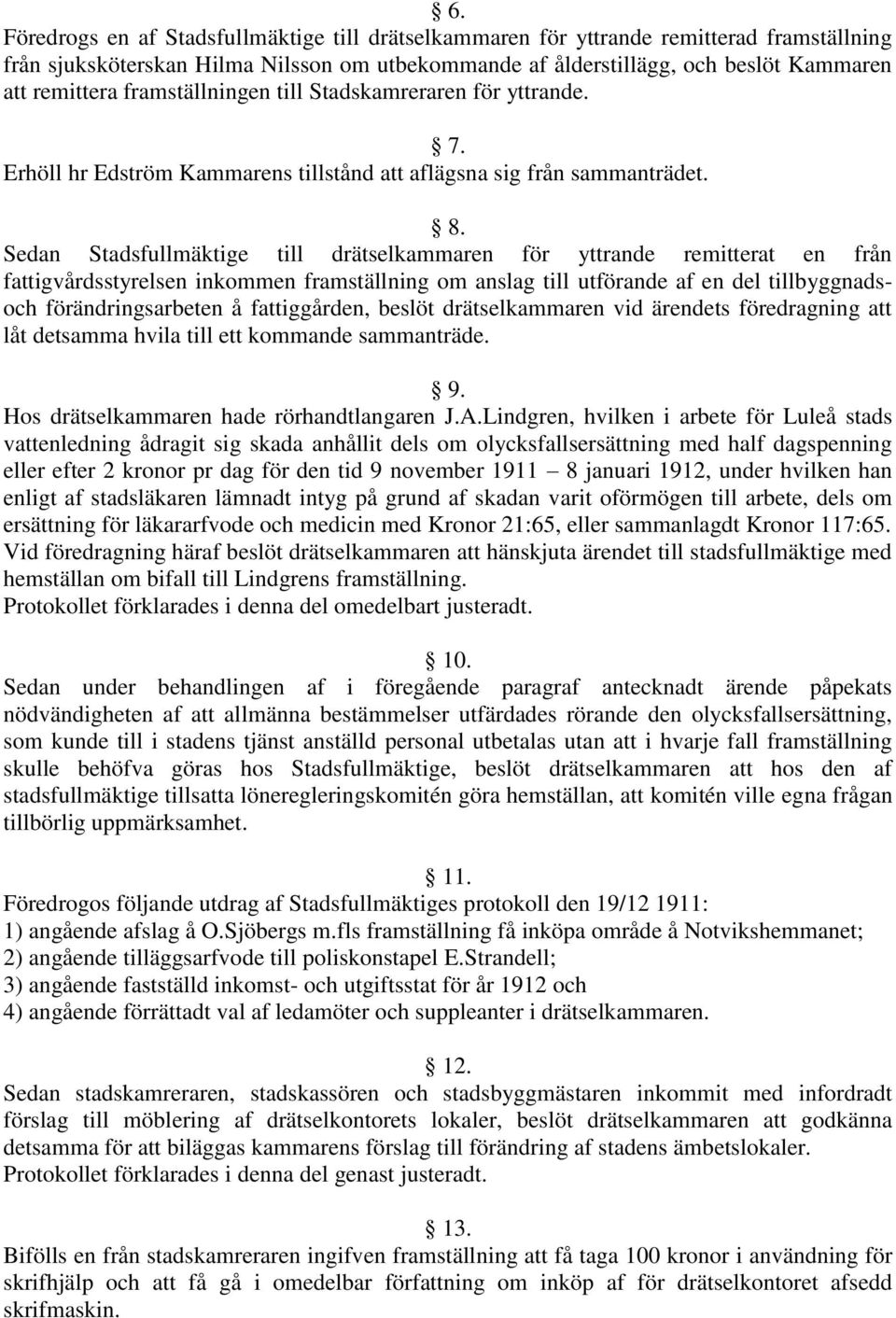 Sedan Stadsfullmäktige till drätselkammaren för yttrande remitterat en från fattigvårdsstyrelsen inkommen framställning om anslag till utförande af en del tillbyggnadsoch förändringsarbeten å