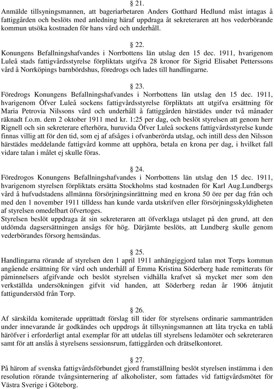 1911, hvarigenom Luleå stads fattigvårdsstyrelse förpliktats utgifva 28 kronor för Sigrid Elisabet Petterssons vård å Norrköpings barnbördshus, föredrogs och lades till handlingarne. 23.