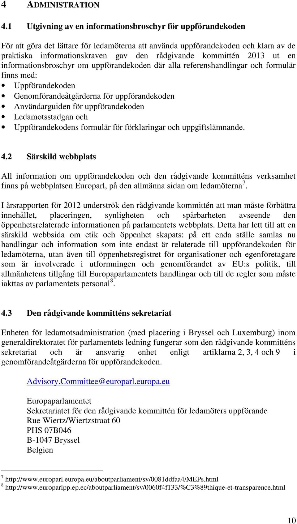 kommittén 2013 ut en informationsbroschyr om uppförandekoden där alla referenshandlingar och formulär finns med: Uppförandekoden Genomförandeåtgärderna för uppförandekoden Användarguiden för