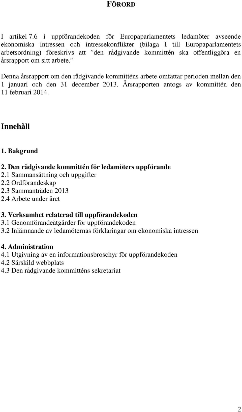 offentliggöra en årsrapport om sitt arbete. Denna årsrapport om den rådgivande kommitténs arbete omfattar perioden mellan den 1 januari och den 31 december 2013.