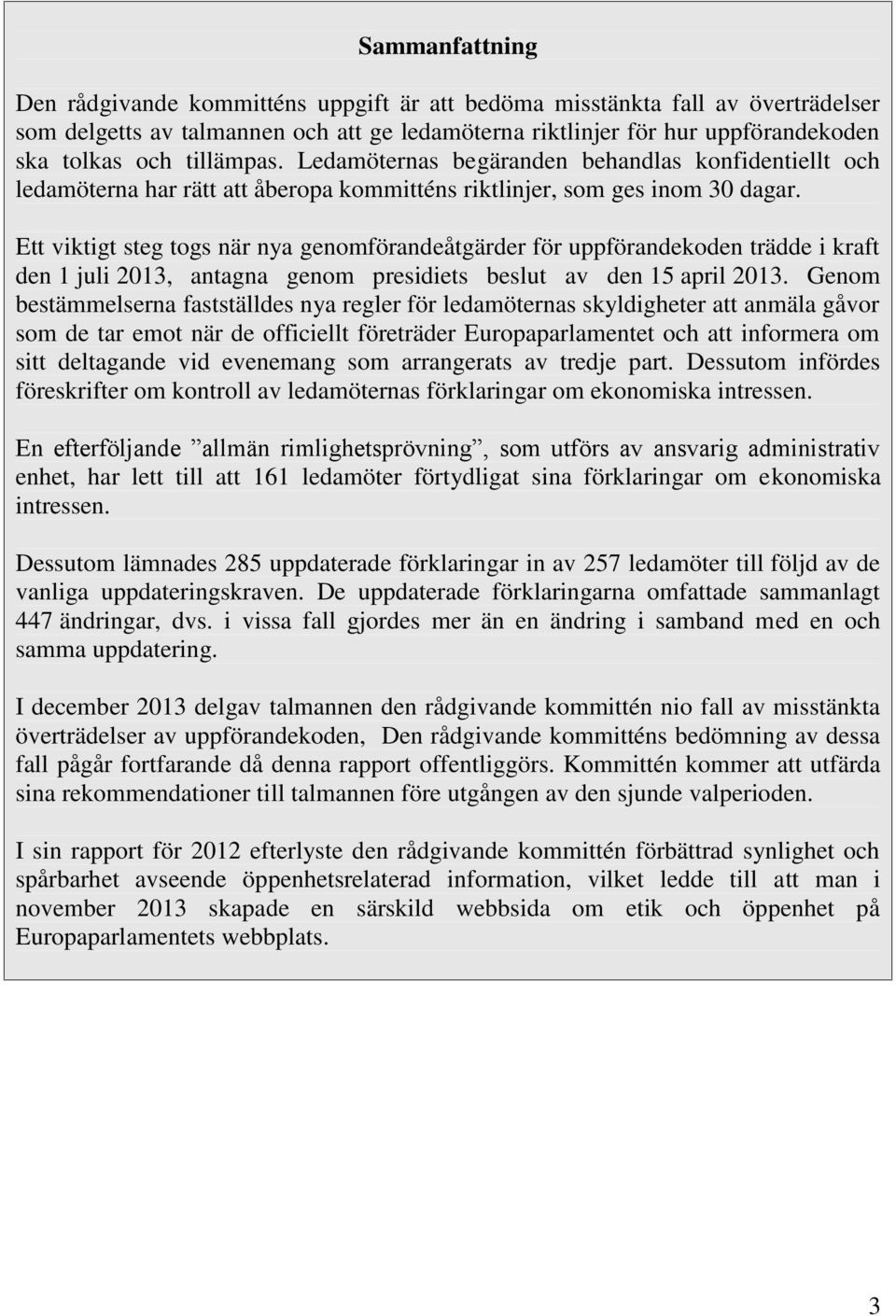 Ett viktigt steg togs när nya genomförandeåtgärder för uppförandekoden trädde i kraft den 1 juli 2013, antagna genom presidiets beslut av den 15 april 2013.