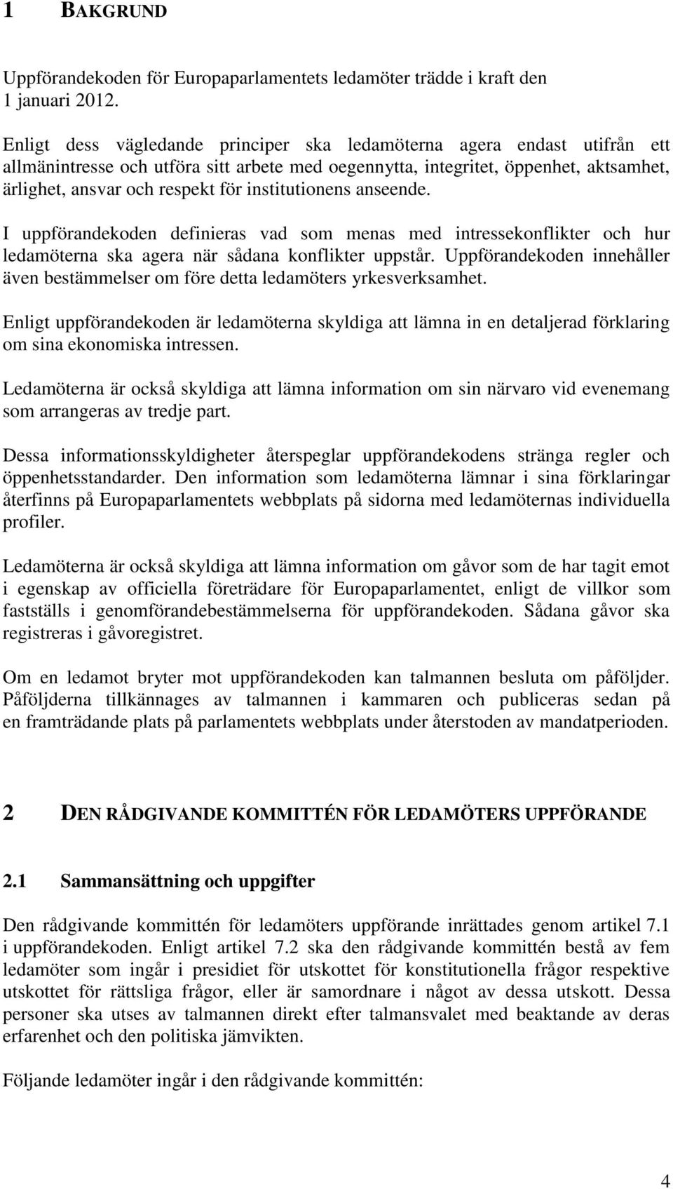 institutionens anseende. I uppförandekoden definieras vad som menas med intressekonflikter och hur ledamöterna ska agera när sådana konflikter uppstår.