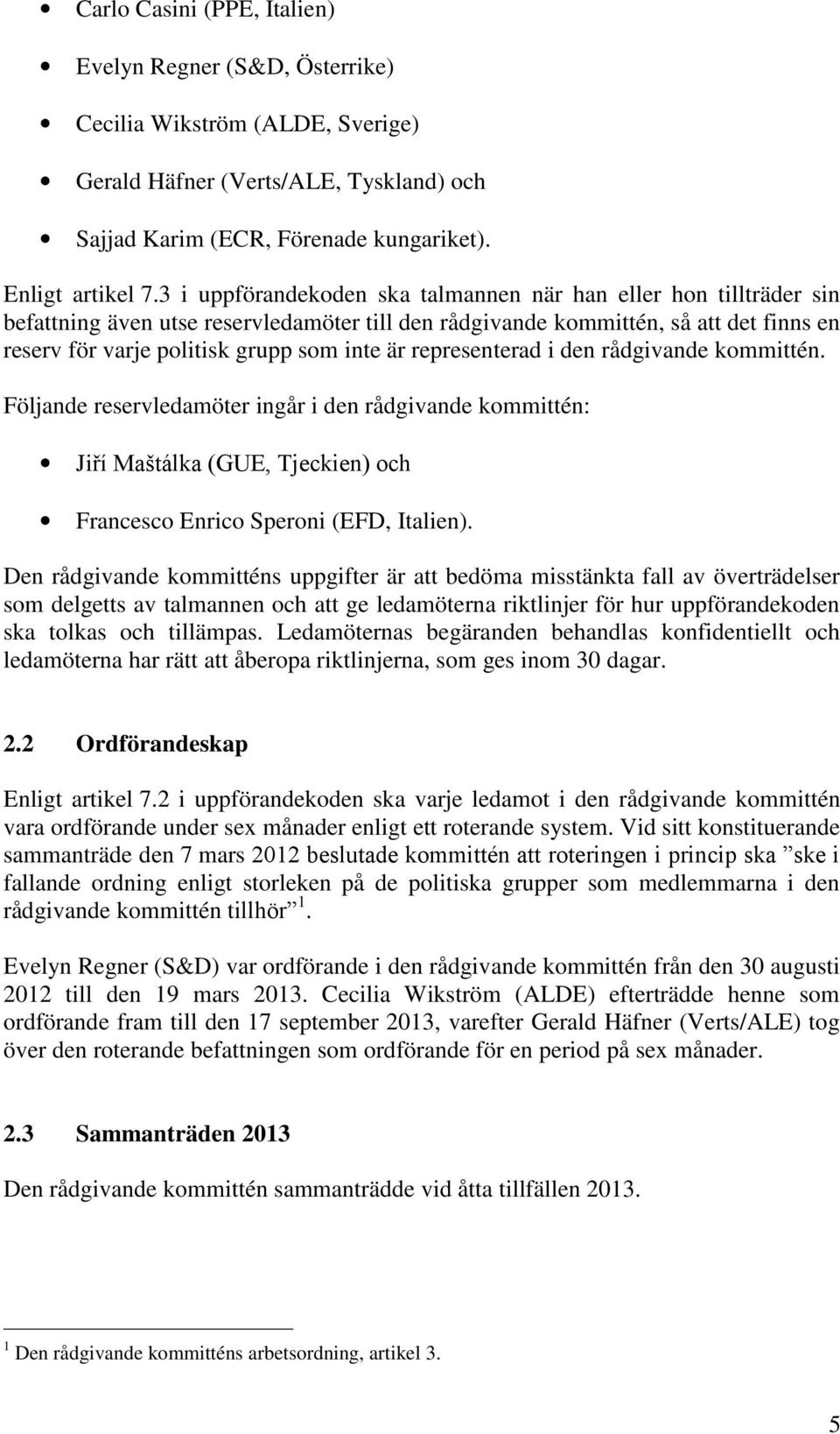 representerad i den rådgivande kommittén. Följande reservledamöter ingår i den rådgivande kommittén: Jiří Maštálka (GUE, Tjeckien) och Francesco Enrico Speroni (EFD, Italien).