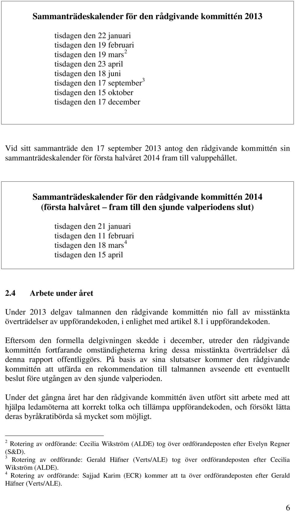 Sammanträdeskalender för den rådgivande kommittén 2014 (första halvåret fram till den sjunde valperiodens slut) tisdagen den 21 januari tisdagen den 11 februari tisdagen den 18 mars 4 tisdagen den 15