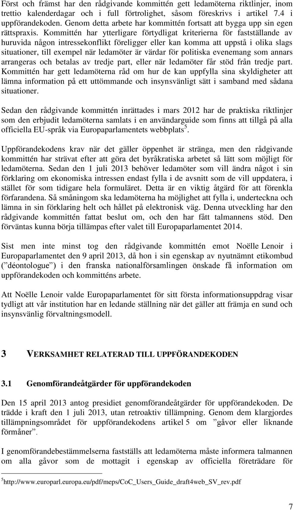 Kommittén har ytterligare förtydligat kriterierna för fastställande av huruvida någon intressekonflikt föreligger eller kan komma att uppstå i olika slags situationer, till exempel när ledamöter är