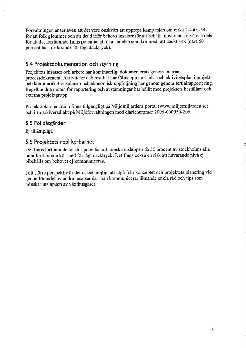 procent har fortfarande för lågt däcktryck). 5.4 Projektdokumentation och styrning Projektets insatser och arbete har kontinuerligt dokumenterats genom interna processdokument.