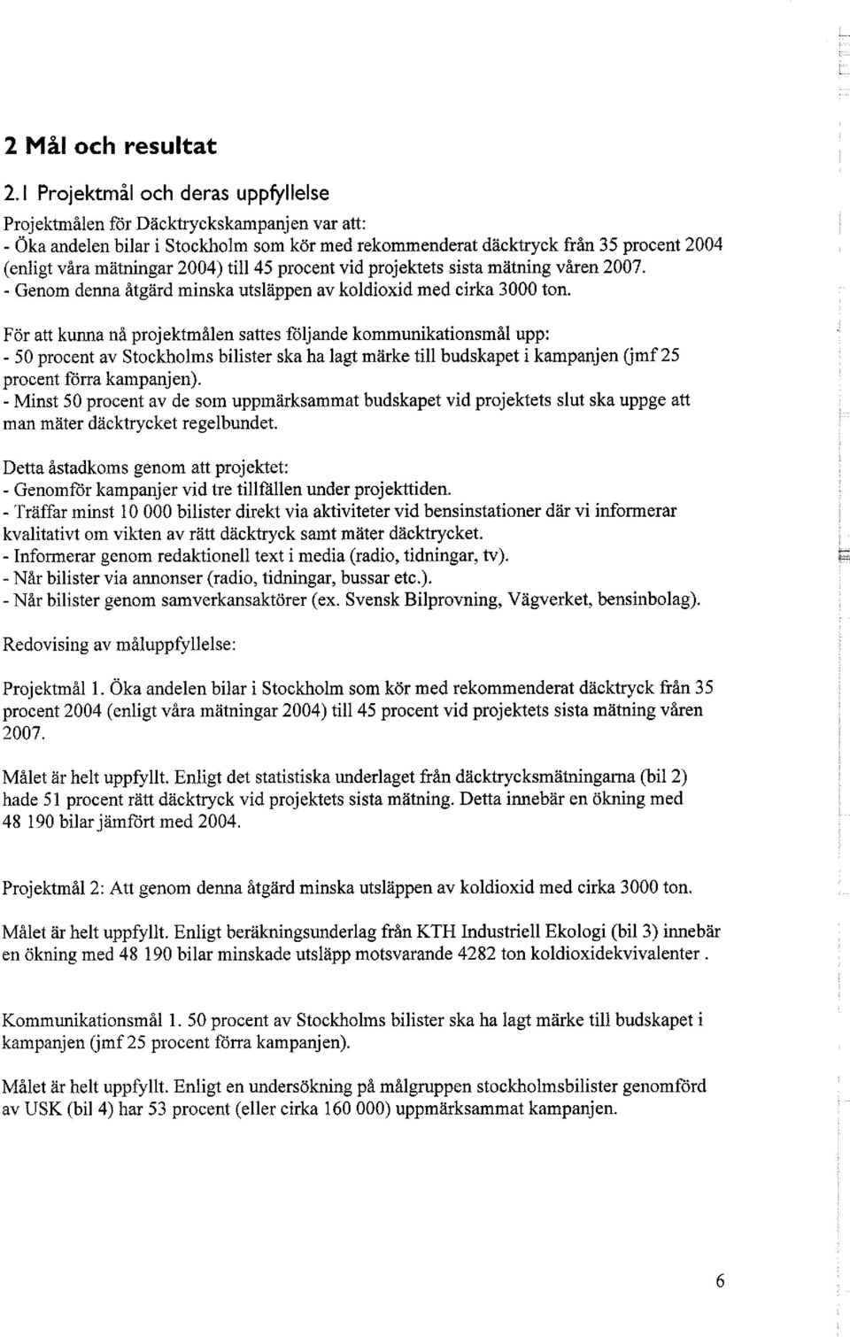 till 45 procent vid projektets sista mätning våren 2007. - Genom denna åtgärd minska utsläppen av koldioxid med cirka 3000 ton.