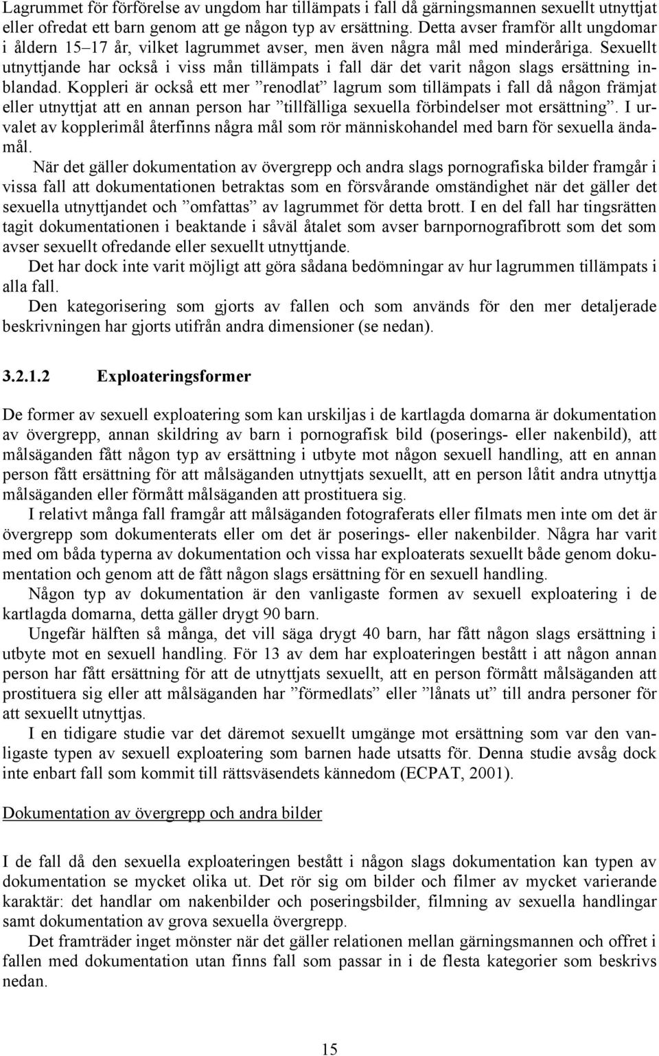 Sexuellt utnyttjande har också i viss mån tillämpats i fall där det varit någon slags ersättning inblandad.