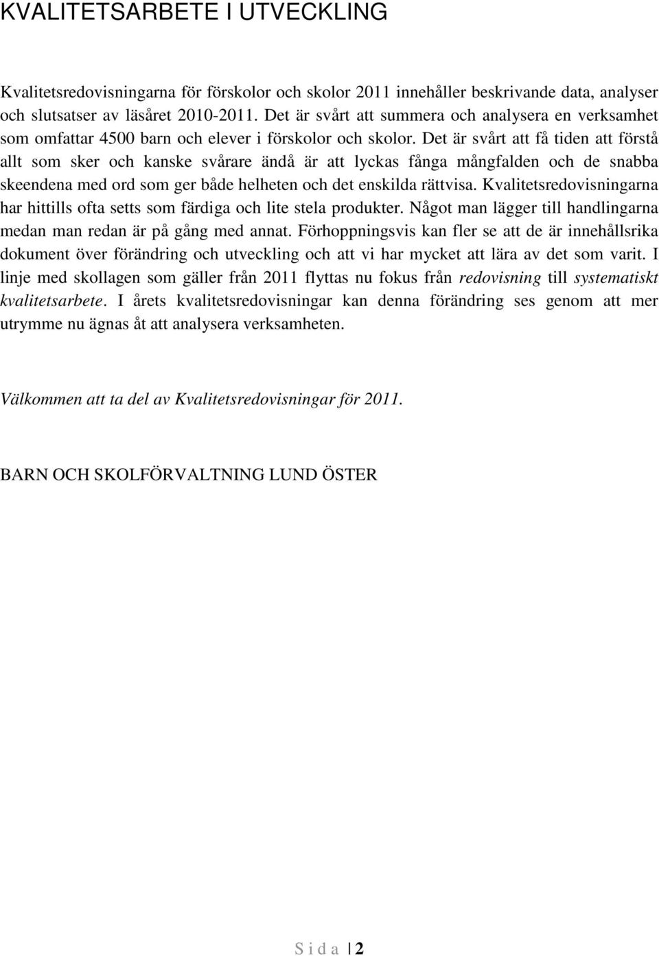 Det är svårt att få tiden att förstå allt som sker och kanske svårare ändå är att lyckas fånga mångfalden och de snabba skeendena med ord som ger både helheten och det enskilda rättvisa.