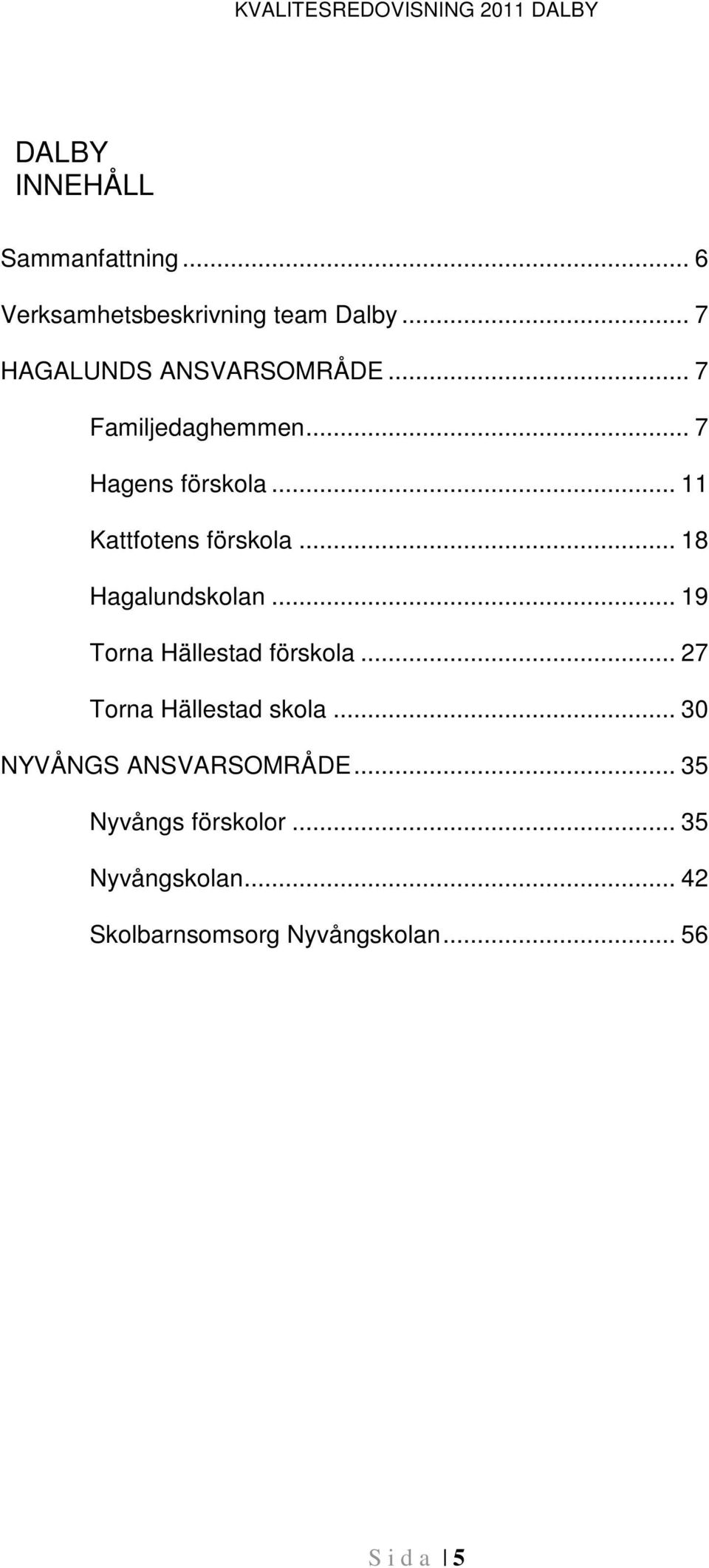 .. 18 Hagalundskolan... 19 Torna Hällestad förskola... 27 Torna Hällestad skola.