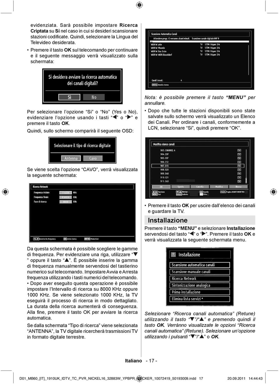 premere il tasto OK. Quindi, sullo schermo comparirà il seguente OSD: Nota: è possibile premere il tasto MENU per annullare.