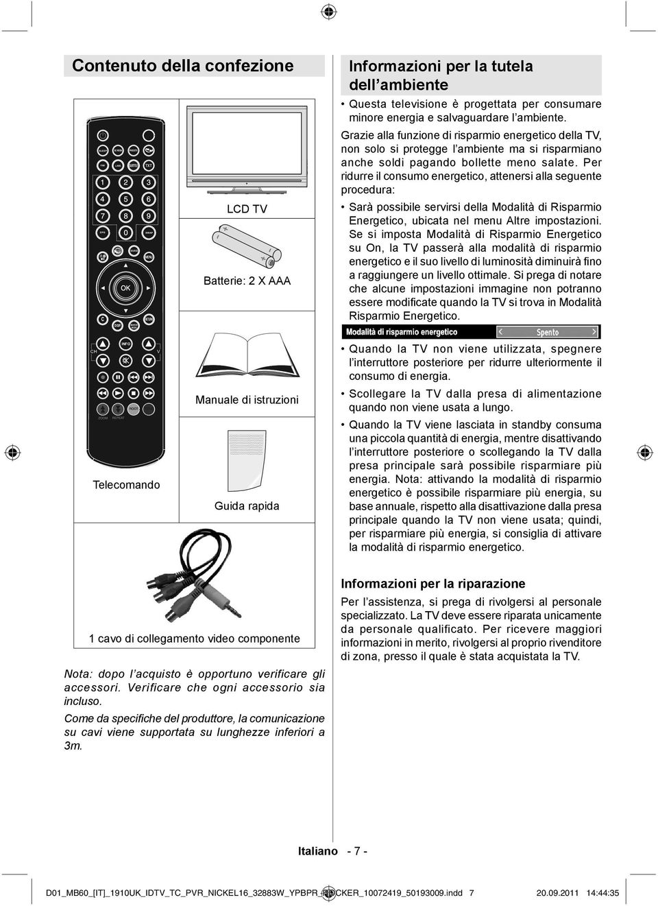 Per ridurre il consumo energetico, attenersi alla seguente procedura: Sarà possibile servirsi della Modalità di Risparmio Energetico, ubicata nel menu Altre impostazioni.