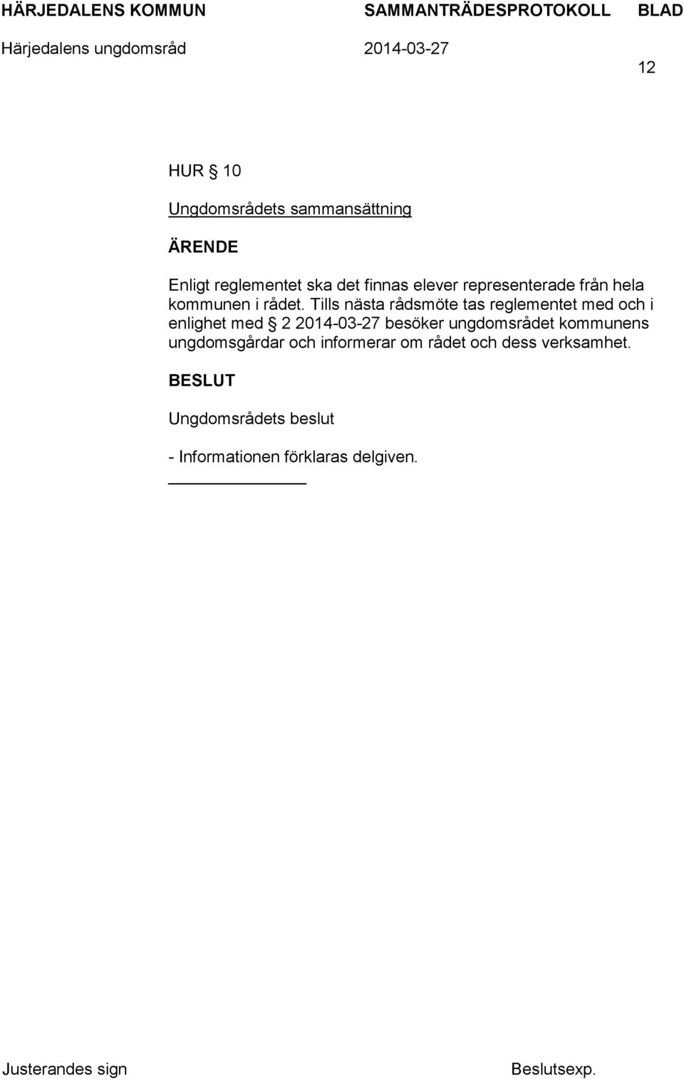 Tills nästa rådsmöte tas reglementet med och i enlighet med 2 2014-03-27 besöker