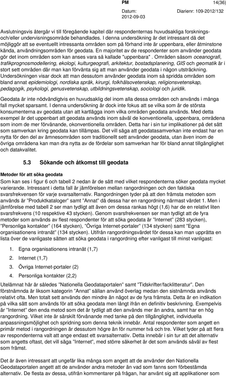 En majoritet av de respondenter som använder geodata gör det inom områden som kan anses vara så kallade "uppenbara".