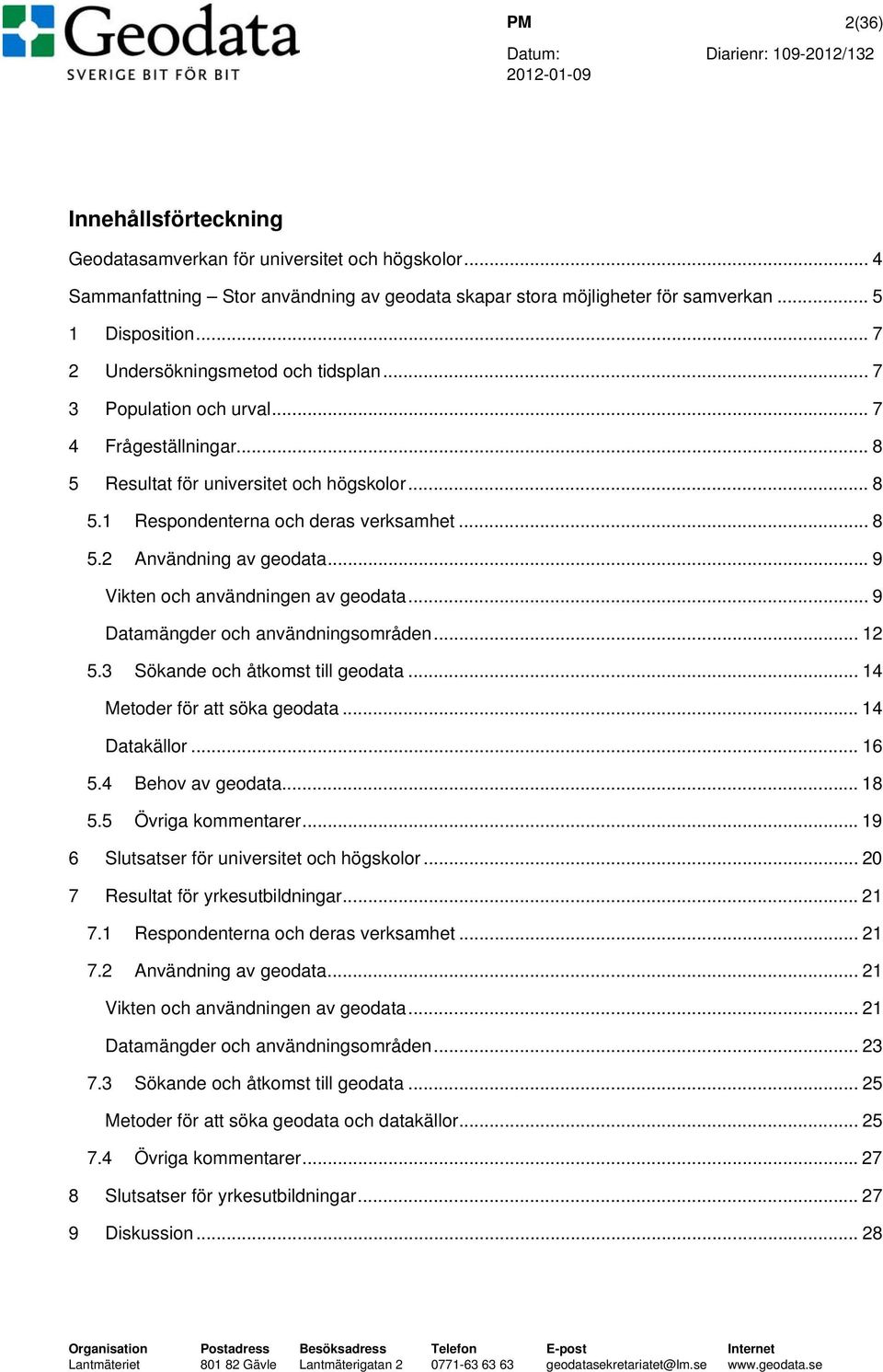 ..9 Vikten och användningen av geodata... 9 Datamängder och användningsområden... 12 5.3 Sökande och åtkomst till geodata... 14 Metoder för att söka geodata... 14 Datakällor... 16 5.