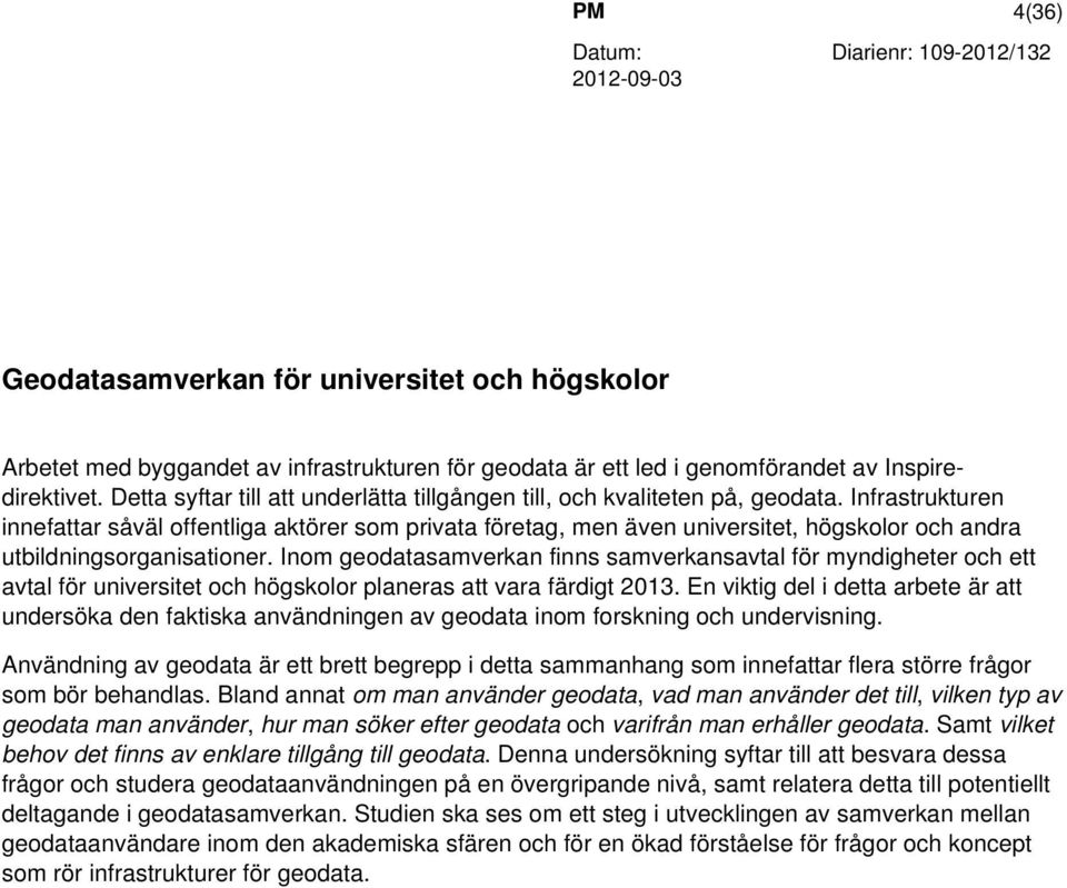 Infrastrukturen innefattar såväl offentliga aktörer som privata företag, men även universitet, högskolor och andra utbildningsorganisationer.