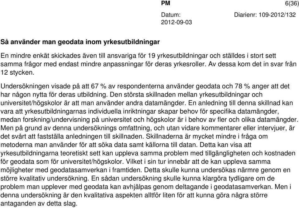 Den största skillnaden mellan yrkesutbildningar och universitet/högskolor är att man använder andra datamängder.