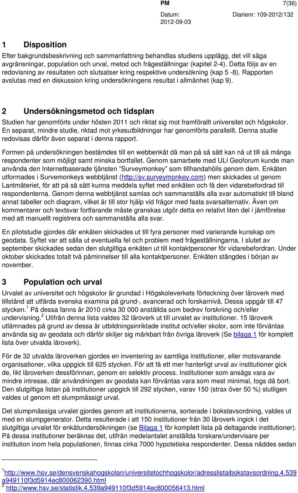 2 Undersökningsmetod och tidsplan Studien har genomförts under hösten 2011 och riktat sig mot framförallt universitet och högskolor.