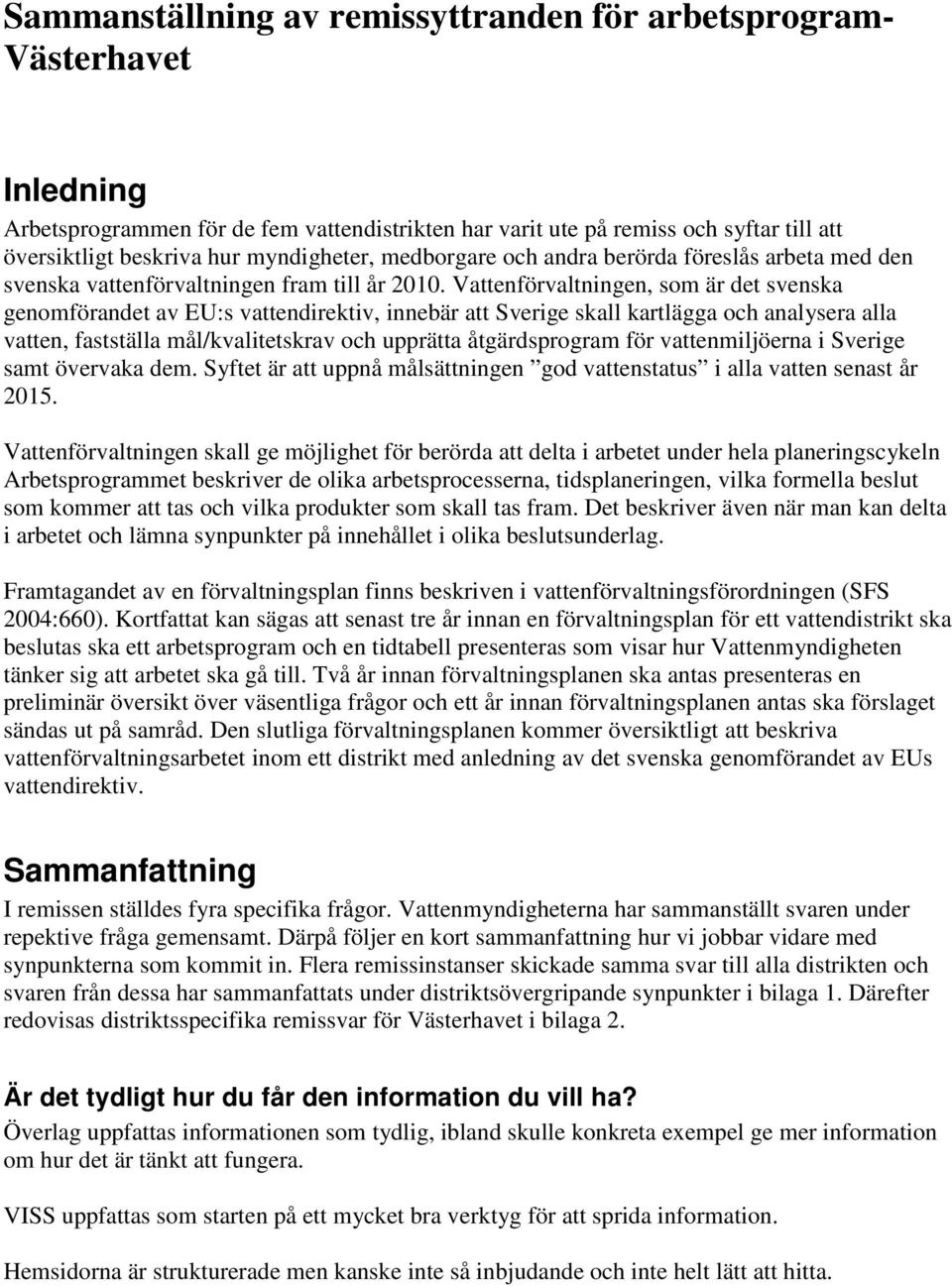 Vattenförvaltningen, som är det svenska genomförandet av EU:s vattendirektiv, innebär att Sverige skall kartlägga och analysera alla vatten, fastställa mål/kvalitetskrav och upprätta åtgärdsprogram