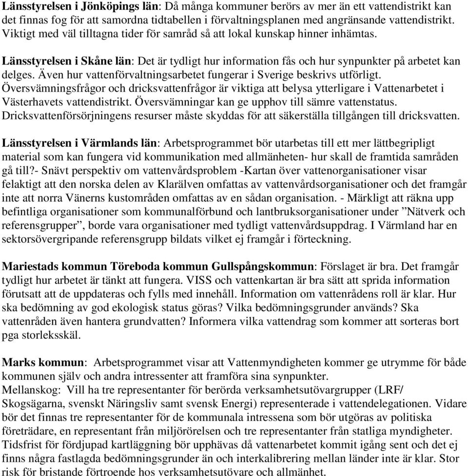 Även hur vattenförvaltningsarbetet fungerar i Sverige beskrivs utförligt. Översvämningsfrågor och dricksvattenfrågor är viktiga att belysa ytterligare i Vattenarbetet i Västerhavets vattendistrikt.