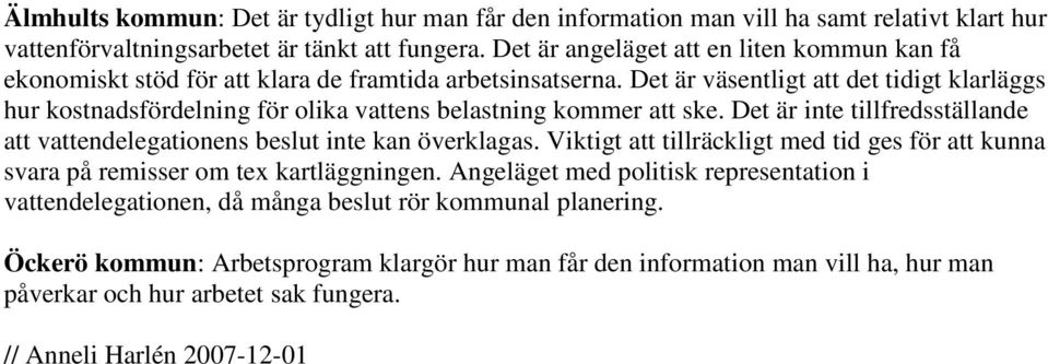 Det är väsentligt att det tidigt klarläggs hur kostnadsfördelning för olika vattens belastning kommer att ske. Det är inte tillfredsställande att vattendelegationens beslut inte kan överklagas.