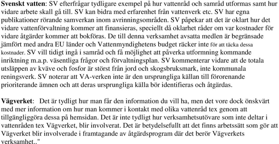 SV påpekar att det är oklart hur det vidare vattenförvaltning kommer att finansieras, speciellt då oklarhet råder om var kostnader för vidare åtgärder kommer att bokföras.