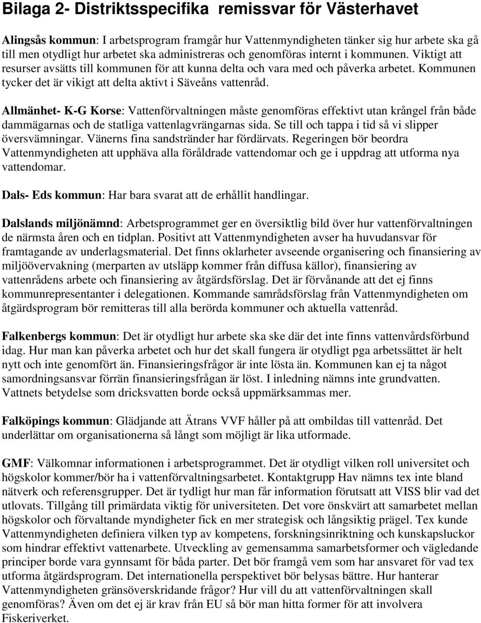 Allmänhet- K-G Korse: Vattenförvaltningen måste genomföras effektivt utan krångel från både dammägarnas och de statliga vattenlagvrängarnas sida. Se till och tappa i tid så vi slipper översvämningar.