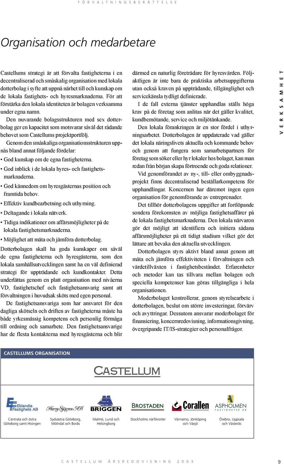 Den nuvarande bolagsstrukturen med sex dotterbolag ger en kapacitet som motsvarar såväl det rådande behovet som Castellums projektportfölj.