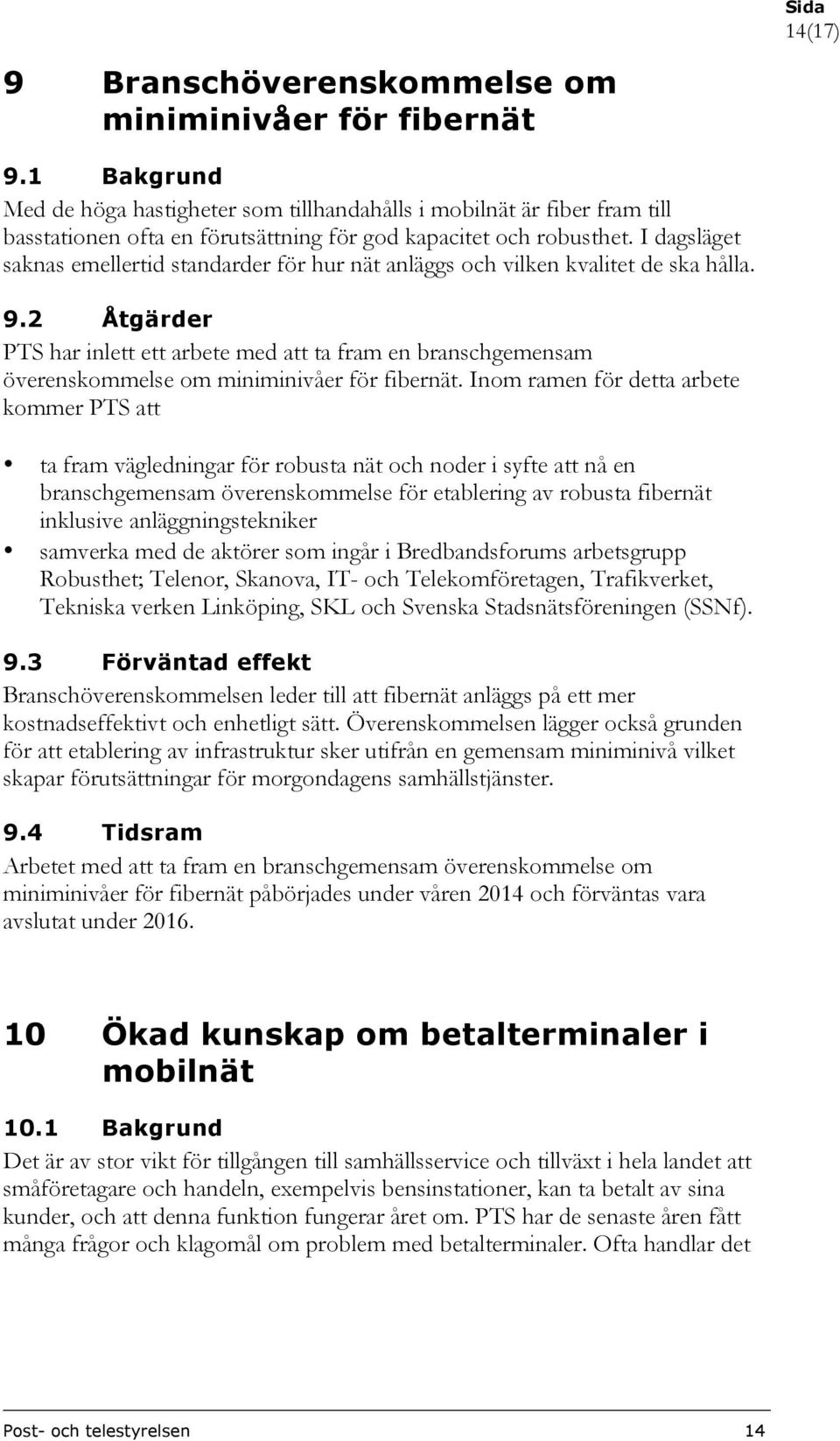 I dagsläget saknas emellertid standarder för hur nät anläggs och vilken kvalitet de ska hålla. 9.