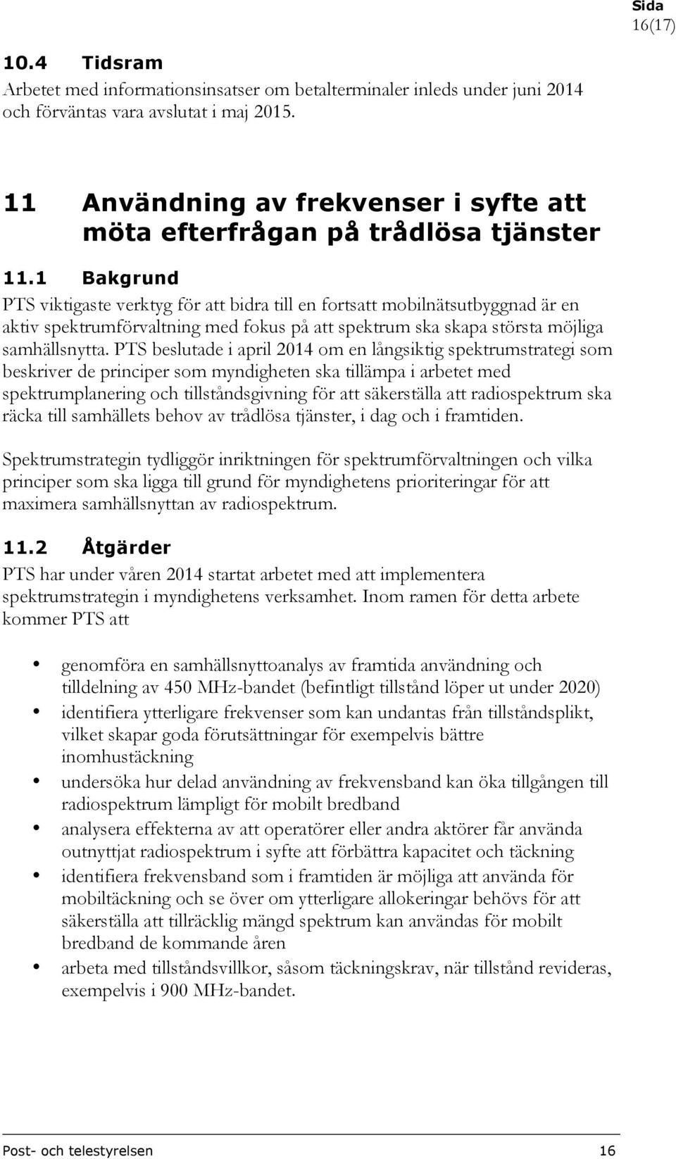 1 Bakgrund PTS viktigaste verktyg för att bidra till en fortsatt mobilnätsutbyggnad är en aktiv spektrumförvaltning med fokus på att spektrum ska skapa största möjliga samhällsnytta.