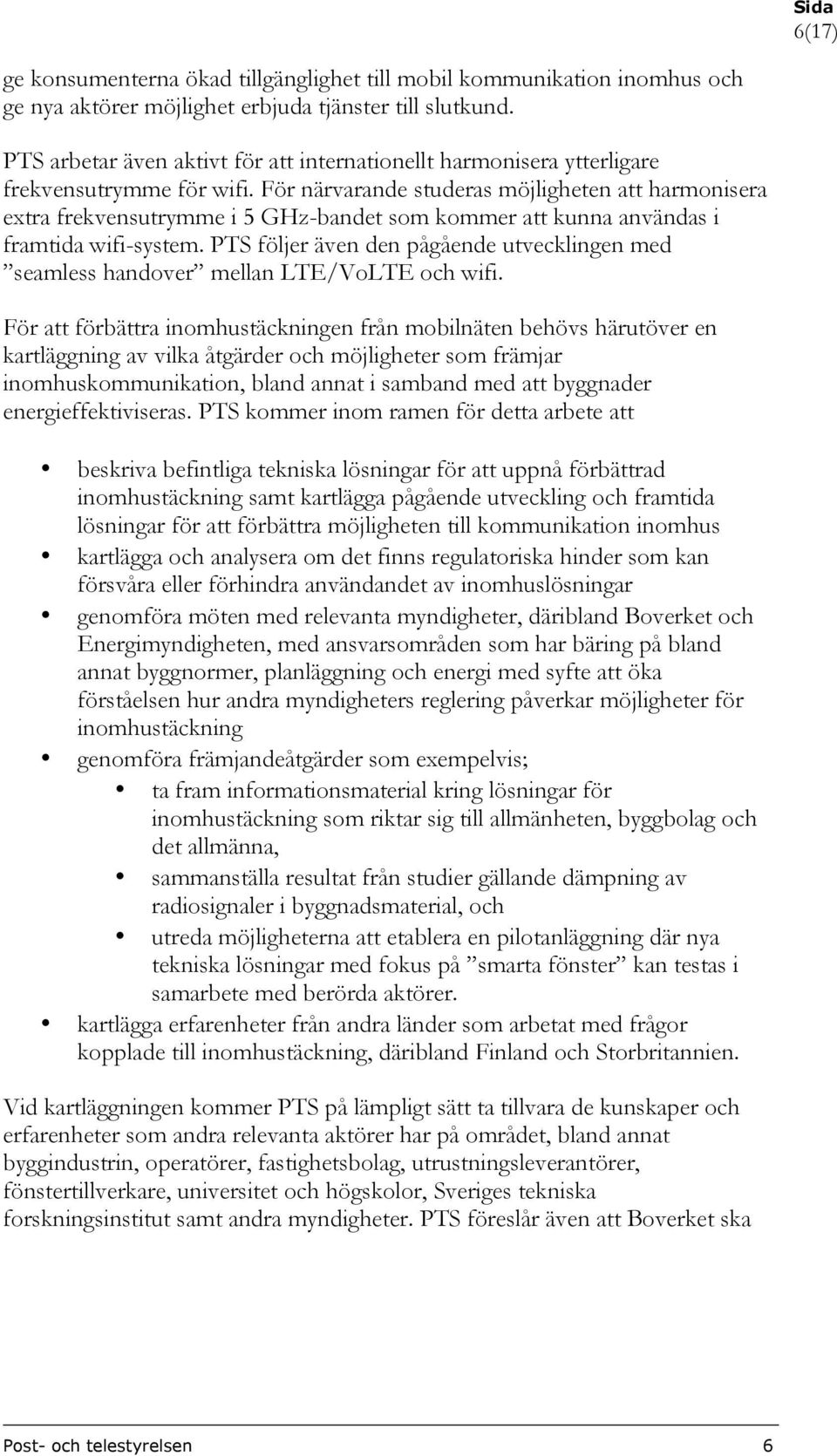 För närvarande studeras möjligheten att harmonisera extra frekvensutrymme i 5 GHz-bandet som kommer att kunna användas i framtida wifi-system.