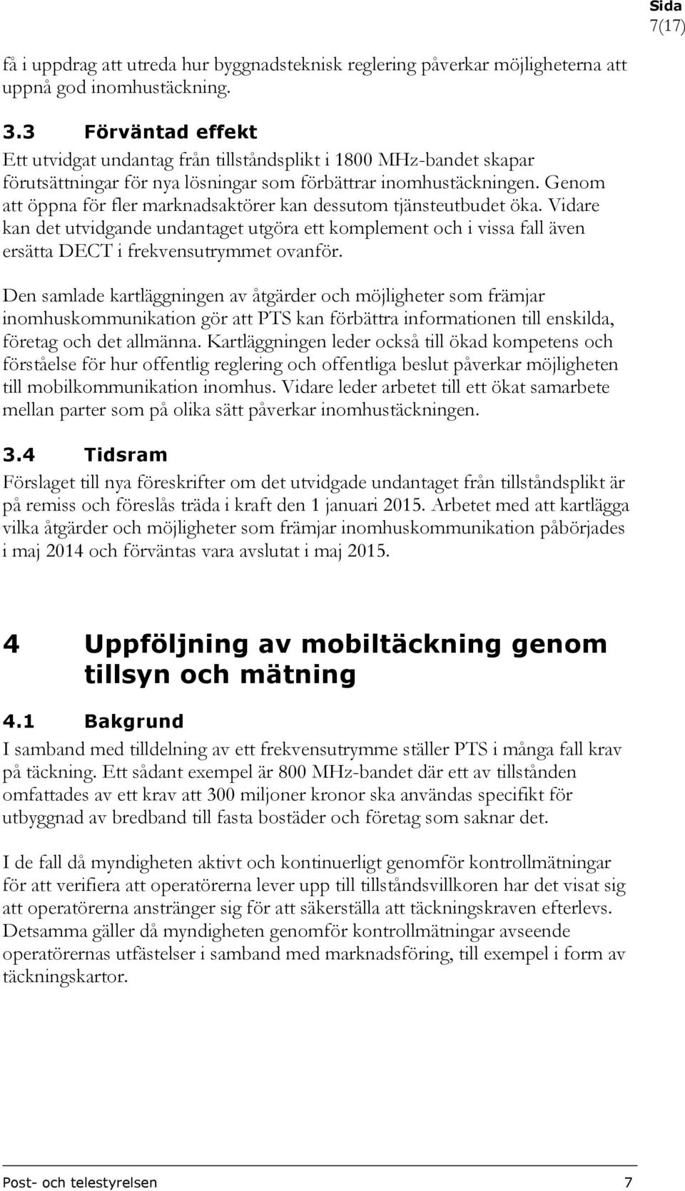 Genom att öppna för fler marknadsaktörer kan dessutom tjänsteutbudet öka. Vidare kan det utvidgande undantaget utgöra ett komplement och i vissa fall även ersätta DECT i frekvensutrymmet ovanför.