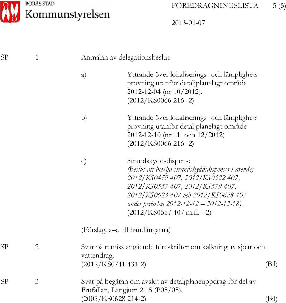 bevilja strandskyddsdispenser i ärende; 2012/KS0459 407, 2012/KS0522 407, 2012/KS0557 407, 2012/KS579 407, 2012/KS0623 407 och 2012/KS0628 407 under perioden 2012-12-12 2012-12-18) (2012/KS0557 407 m.