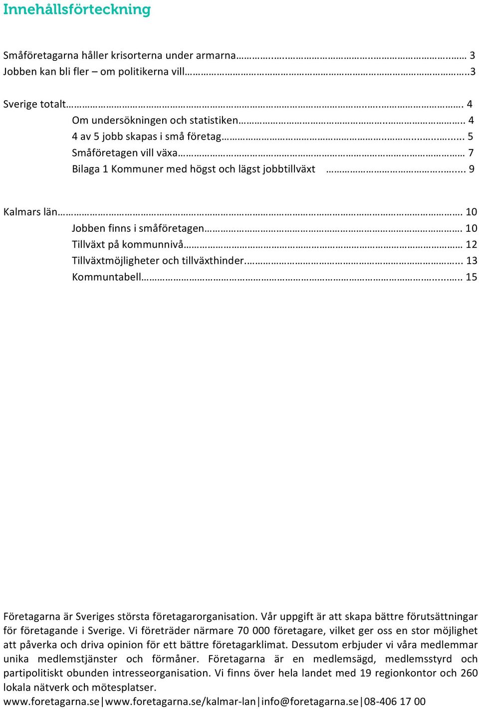 10 Tillväxt på kommunnivå 12 Tillväxtmöjligheter och tillväxthinder.... 13 Kommuntabell...... 15 Företagarna är Sveriges största företagarorganisation.