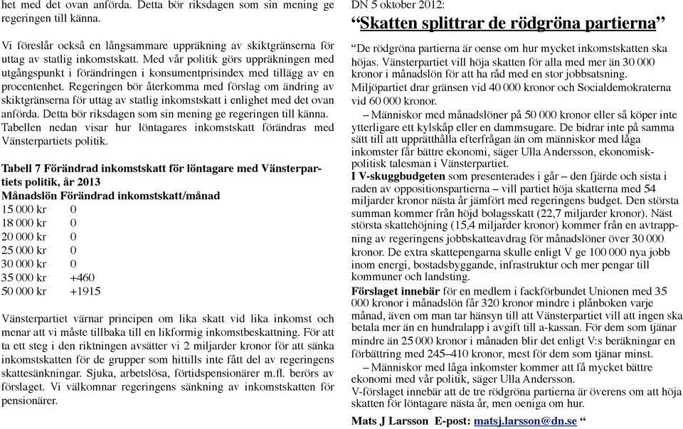 Regeringen bör återkomma med förslag om ändring av skiktgränserna för uttag av statlig inkomstskatt i enlighet med det ovan anförda. Detta bör riksdagen som sin mening ge regeringen till känna.