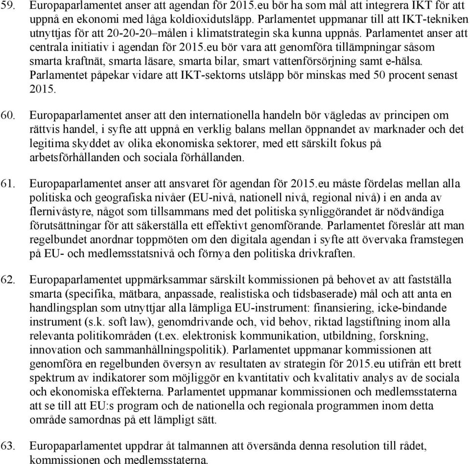 eu bör vara att genomföra tillämpningar såsom smarta kraftnät, smarta läsare, smarta bilar, smart vattenförsörjning samt e-hälsa.