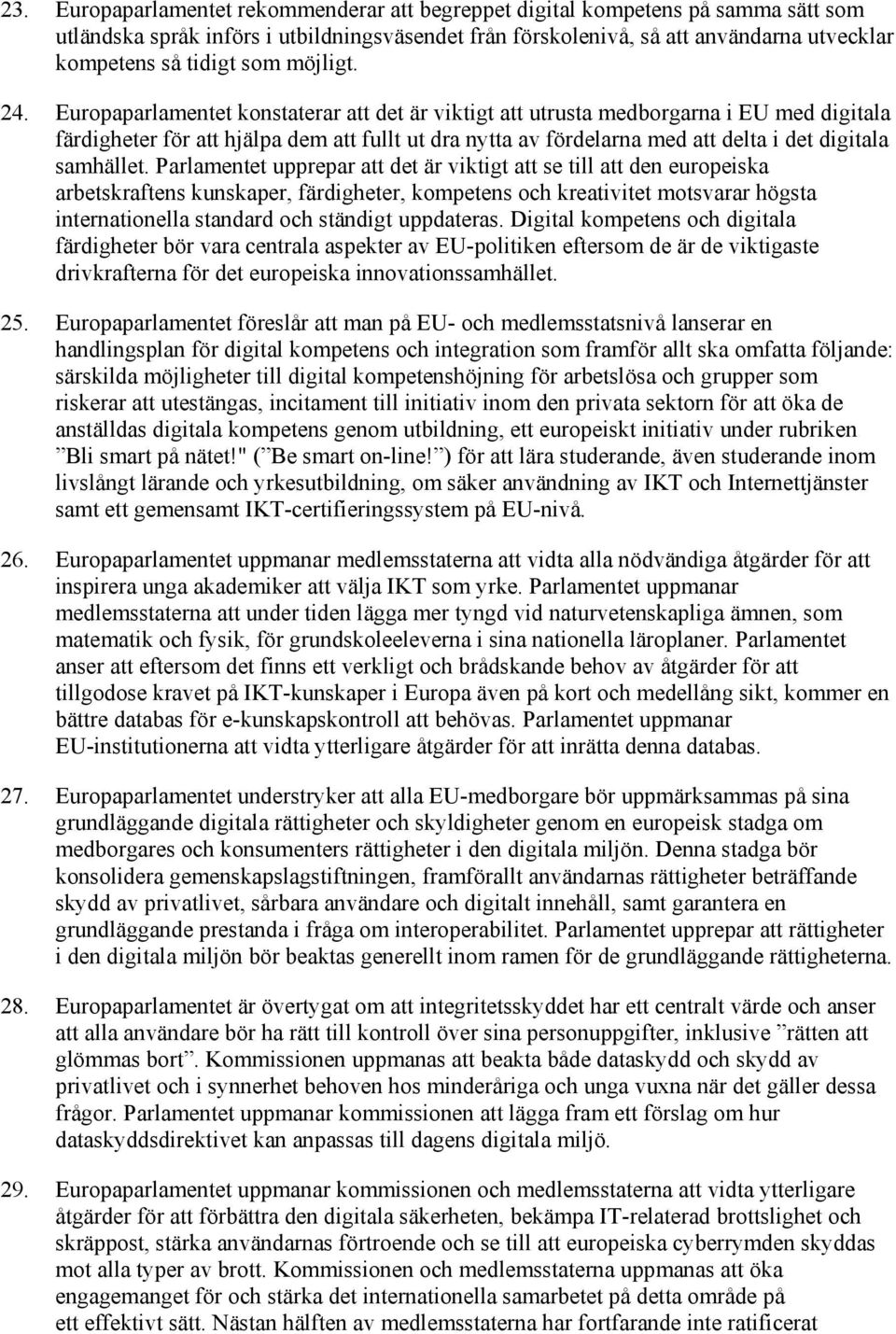 Europaparlamentet konstaterar att det är viktigt att utrusta medborgarna i EU med digitala färdigheter för att hjälpa dem att fullt ut dra nytta av fördelarna med att delta i det digitala samhället.