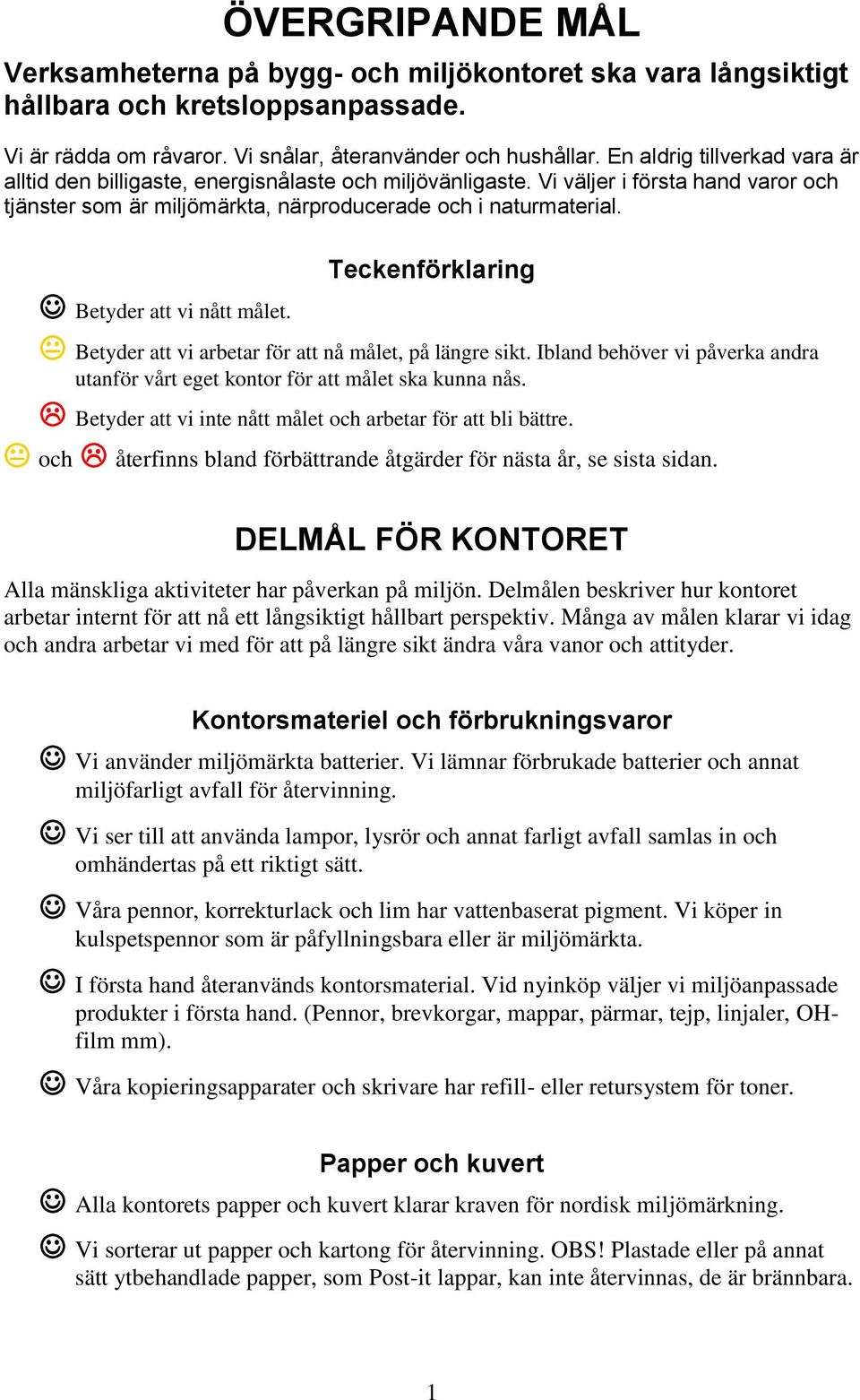 Teckenförklaring Betyder att vi nått målet. Betyder att vi arbetar för att nå målet, på längre sikt. Ibland behöver vi påverka andra utanför vårt eget kontor för att målet ska kunna nås.