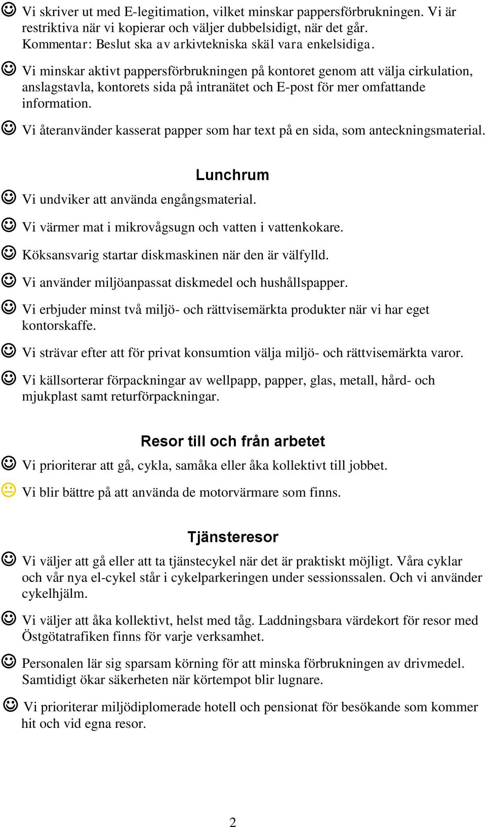 Vi minskar aktivt pappersförbrukningen på kontoret genom att välja cirkulation, anslagstavla, kontorets sida på intranätet och E-post för mer omfattande information.