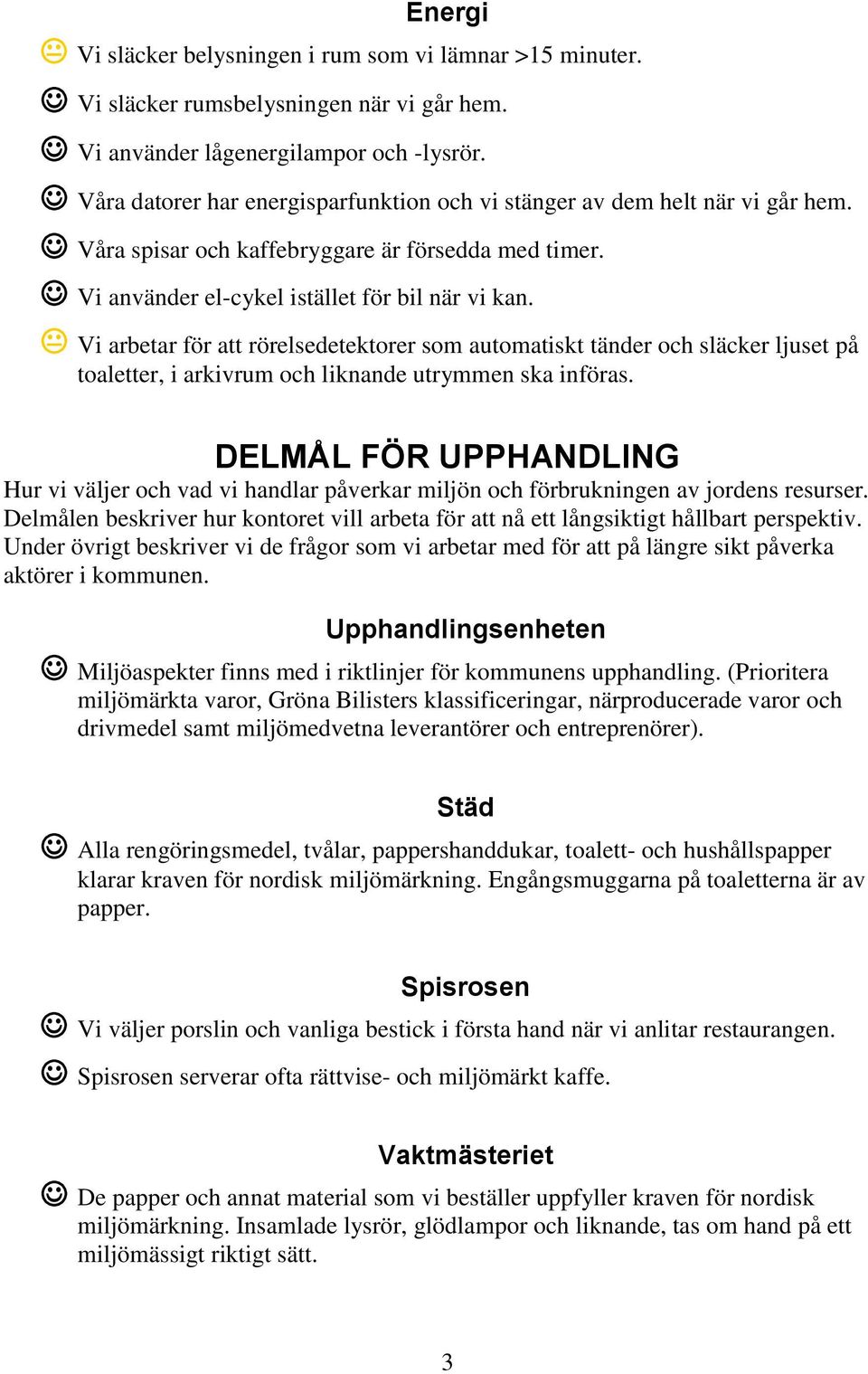 Vi arbetar för att rörelsedetektorer som automatiskt tänder och släcker ljuset på toaletter, i arkivrum och liknande utrymmen ska införas.