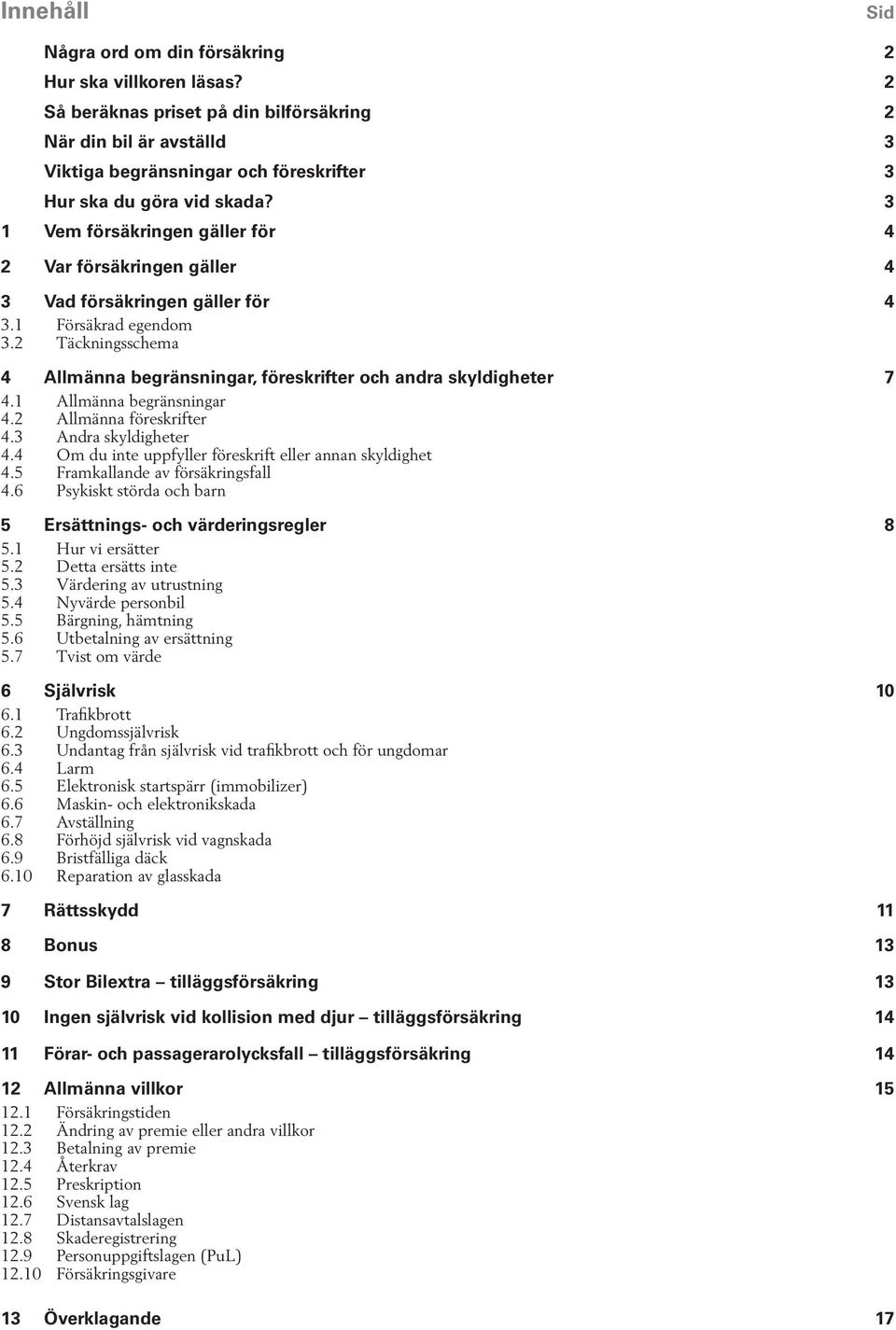 3 1 Vem försäkringen gäller för 4 2 Var försäkringen gäller 4 3 Vad försäkringen gäller för 4 3.1 Försäkrad egendom 3.