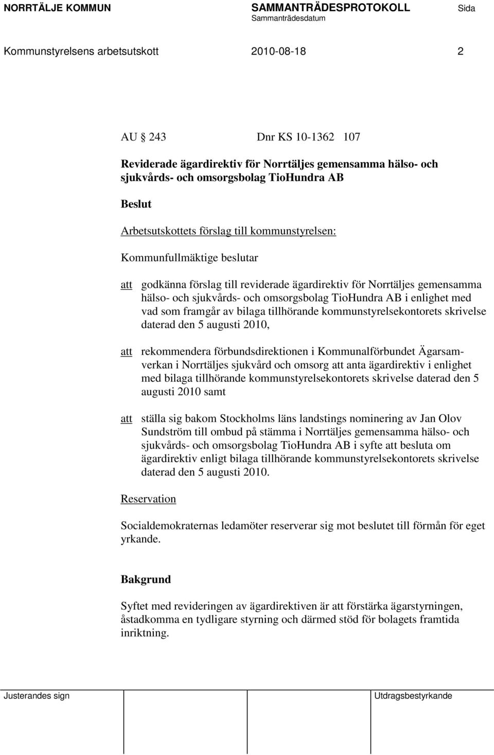 framgår av bilaga tillhörande kommunstyrelsekontorets skrivelse daterad den 5 augusti 2010, att rekommendera förbundsdirektionen i Kommunalförbundet Ägarsamverkan i Norrtäljes sjukvård och omsorg att