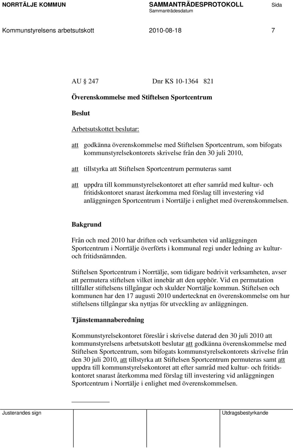 och fritidskontoret snarast återkomma med förslag till investering vid anläggningen Sportcentrum i Norrtälje i enlighet med överenskommelsen.