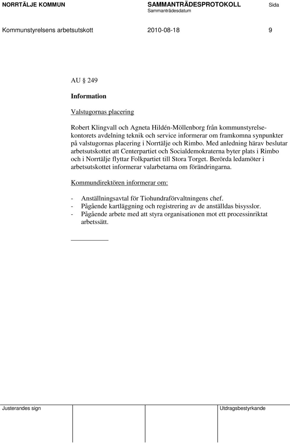 Med anledning härav beslutar arbetsutskottet att Centerpartiet och Socialdemokraterna byter plats i Rimbo och i Norrtälje flyttar Folkpartiet till Stora Torget.