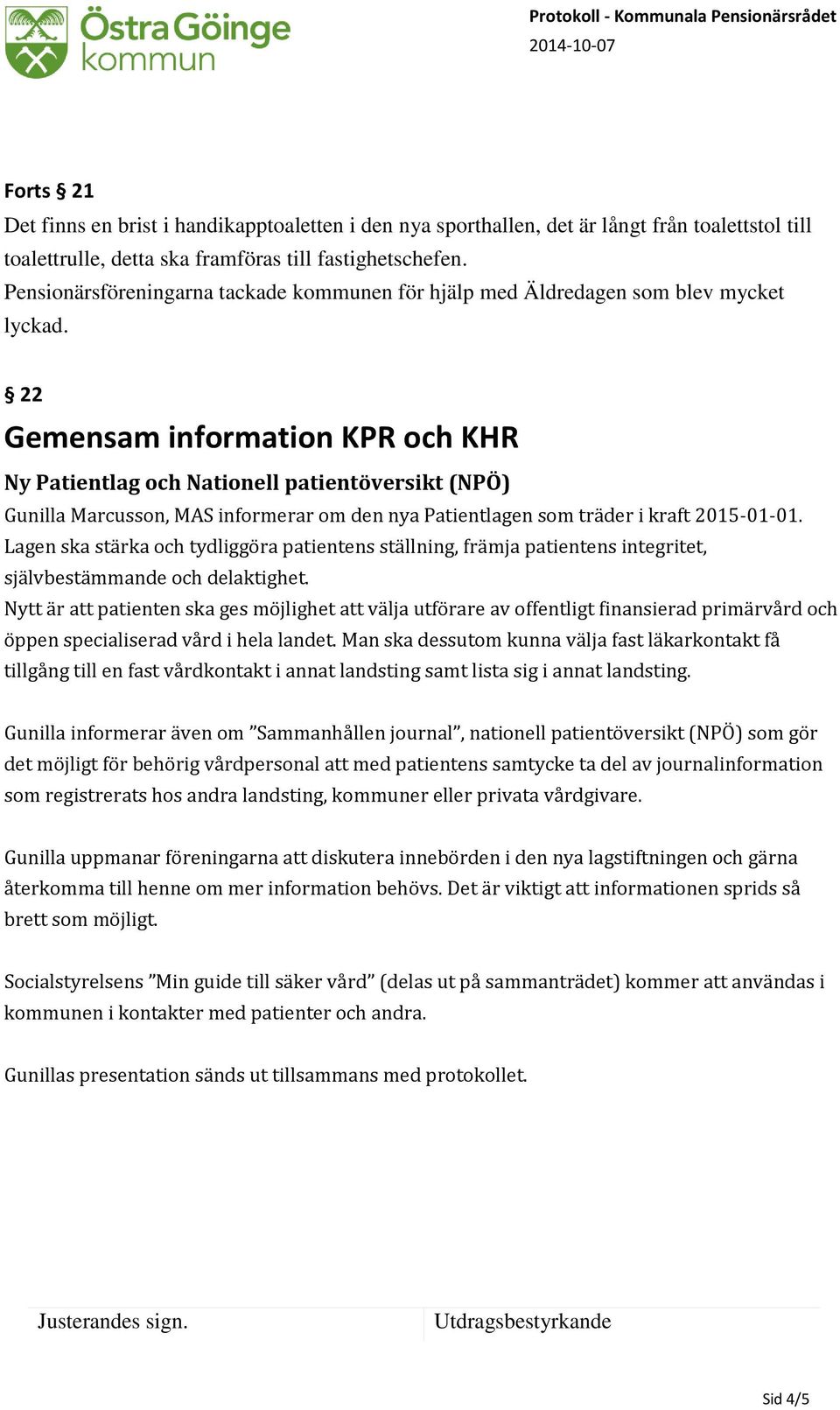 22 Gemensam information KPR och KHR Ny Patientlag och Nationell patientöversikt (NPÖ) Gunilla Marcusson, MAS informerar om den nya Patientlagen som träder i kraft 2015-01-01.