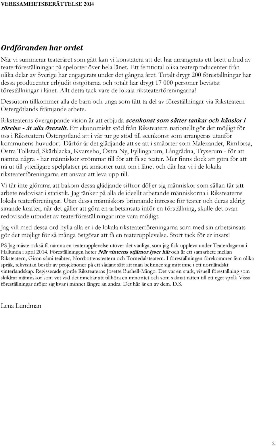 Totalt drygt 200 föreställningar har dessa producenter erbjudit östgötarna och totalt har drygt 17 000 personer bevistat föreställningar i länet. Allt detta tack vare de lokala riksteaterföreningarna!