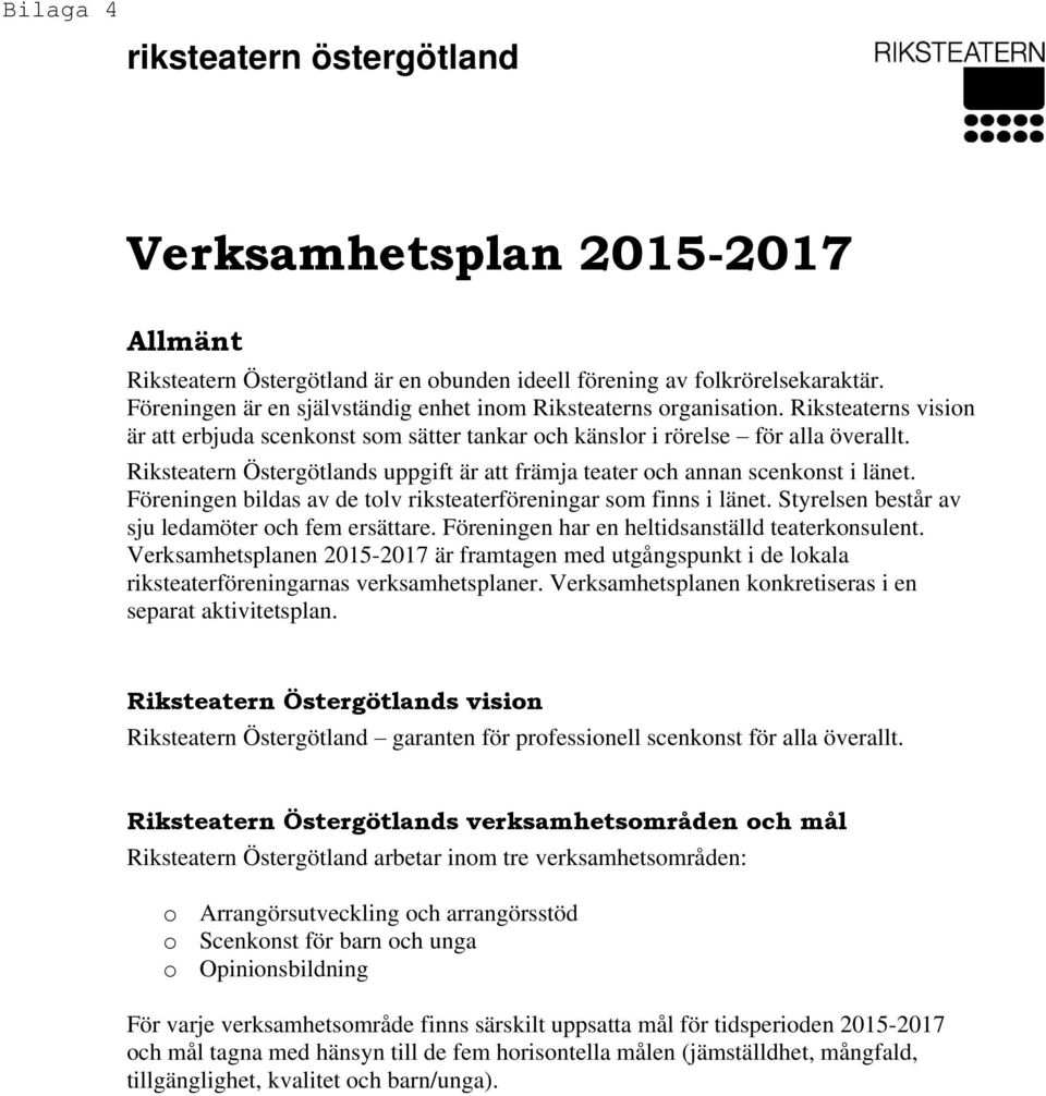 Riksteatern Östergötlands uppgift är att främja teater och annan scenkonst i länet. Föreningen bildas av de tolv riksteaterföreningar som finns i länet.