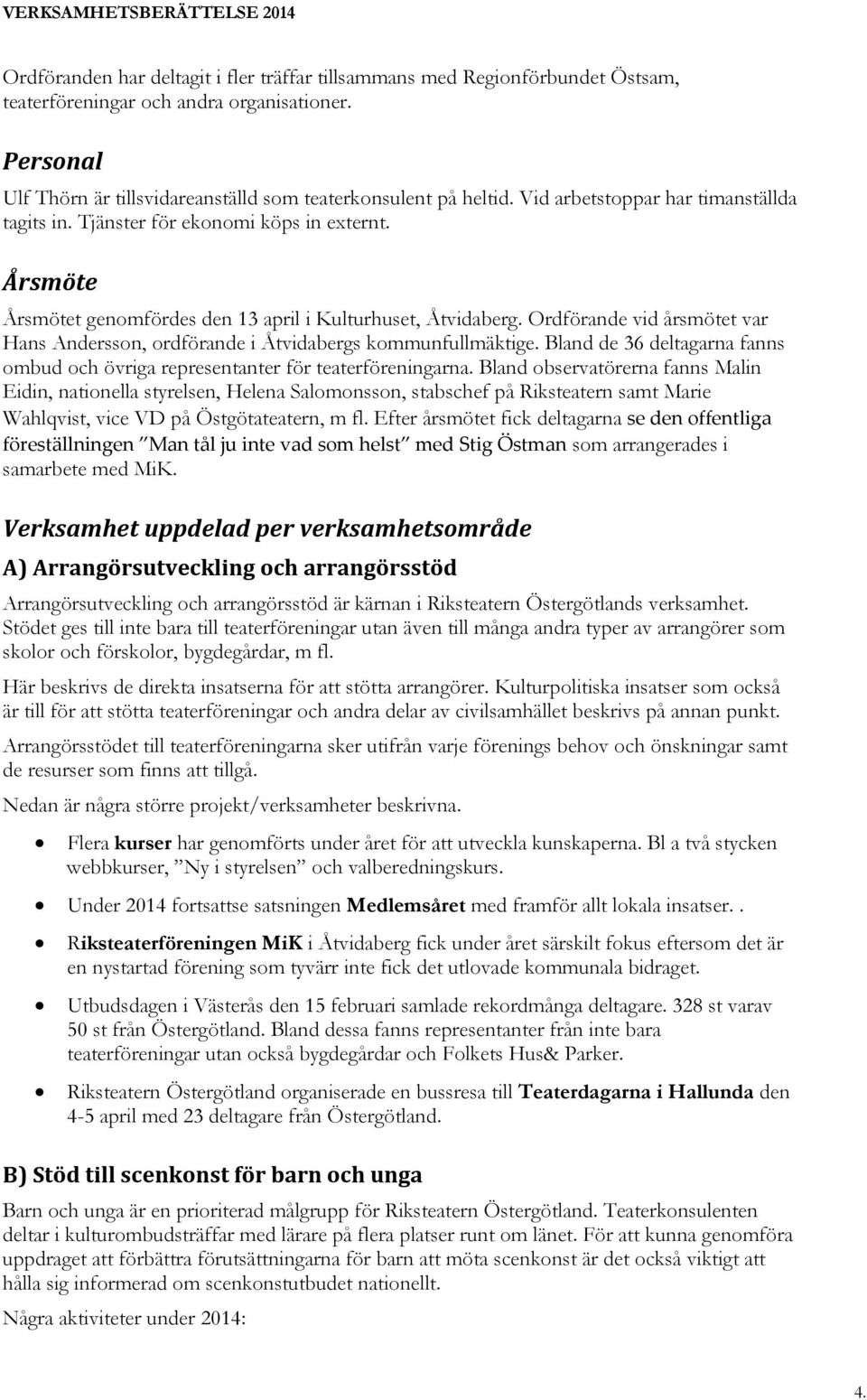 Årsmöte Årsmötet genomfördes den 13 april i Kulturhuset, Åtvidaberg. Ordförande vid årsmötet var Hans Andersson, ordförande i Åtvidabergs kommunfullmäktige.